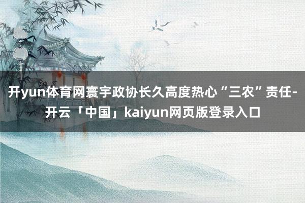 开yun体育网寰宇政协长久高度热心“三农”责任-开云「中国」kaiyun网页版登录入口