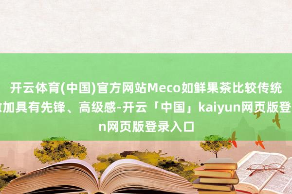 开云体育(中国)官方网站Meco如鲜果茶比较传统礼品愈加具有先锋、高级感-开云「中国」kaiyun网页版登录入口