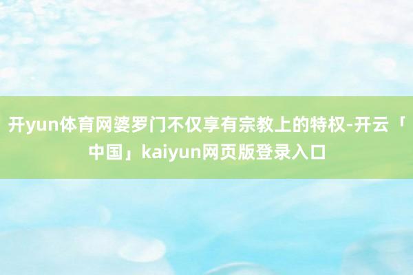 开yun体育网婆罗门不仅享有宗教上的特权-开云「中国」kaiyun网页版登录入口