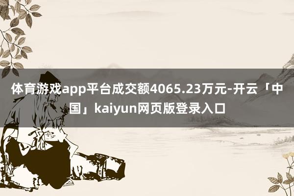 体育游戏app平台成交额4065.23万元-开云「中国」kaiyun网页版登录入口